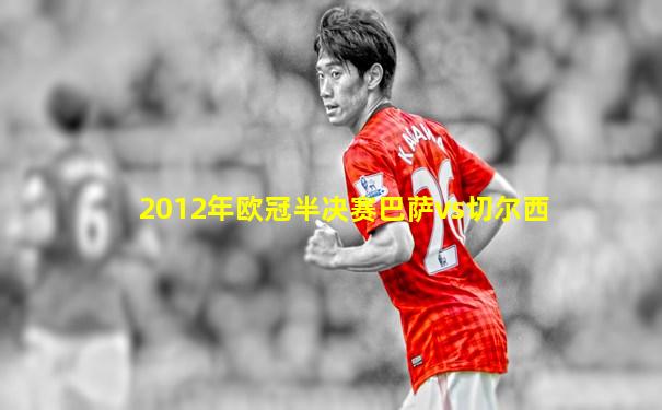 2012年欧冠半决赛巴萨vs切尔西