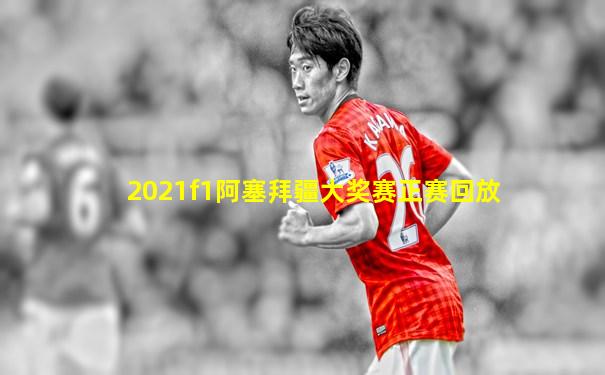 2021f1阿塞拜疆大奖赛正赛回放