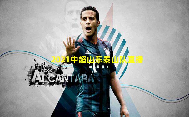 2021中超山东泰山队直播