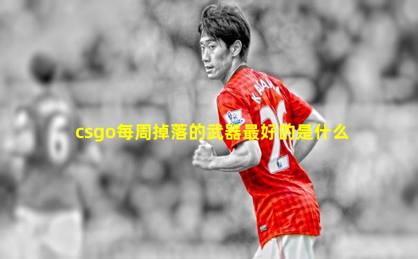 csgo每周掉落的武器最好的是什么