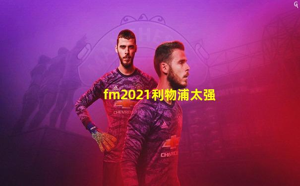 fm2021利物浦太强