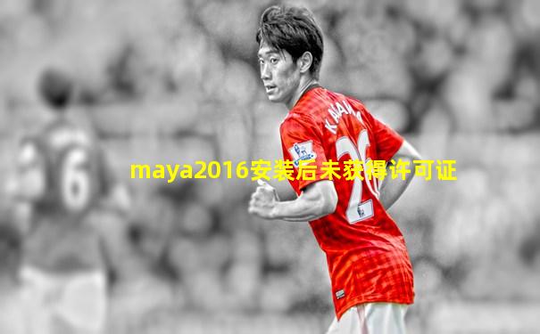 maya2016安装后未获得许可证
