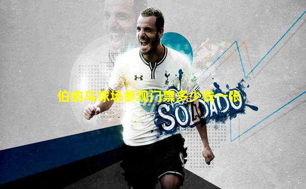 伯纳乌球场参观门票多少钱一张