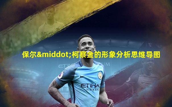 保尔·柯察金的形象分析思维导图