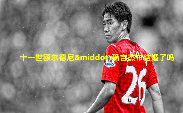 十一世额尔德尼·确吉杰布结婚了吗