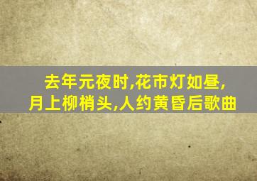 去年元夜时,花市灯如昼,月上柳梢头,人约黄昏后歌曲