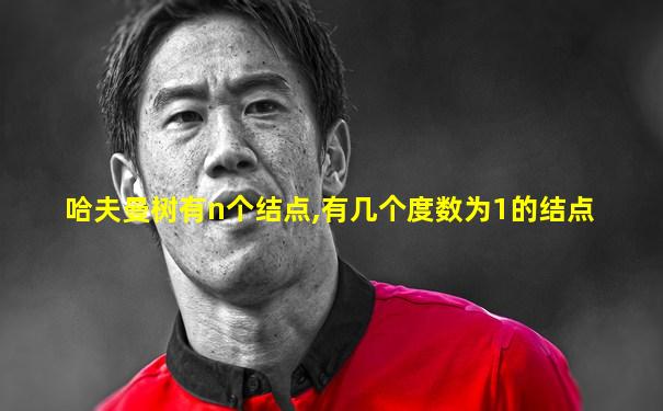 哈夫曼树有n个结点,有几个度数为1的结点