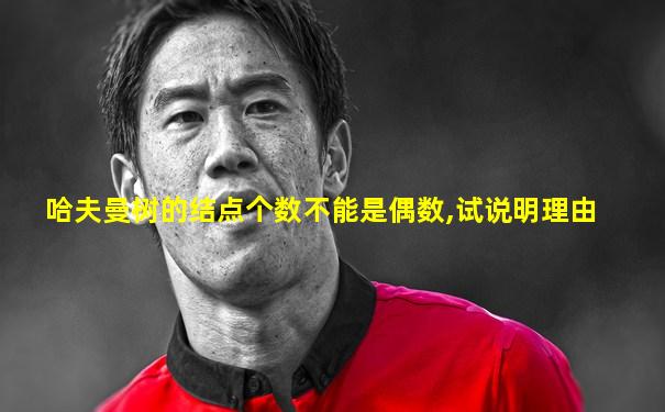 哈夫曼树的结点个数不能是偶数,试说明理由