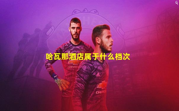 哈瓦那酒店属于什么档次
