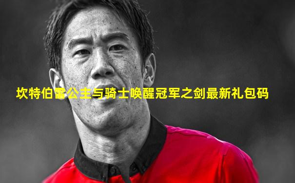 坎特伯雷公主与骑士唤醒冠军之剑最新礼包码