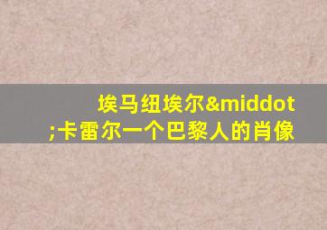 埃马纽埃尔·卡雷尔一个巴黎人的肖像