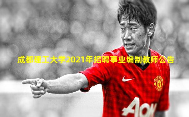 成都理工大学2021年招聘事业编制教师公告