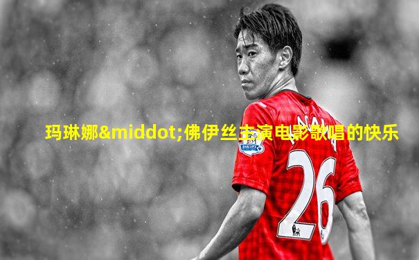 玛琳娜·佛伊丝主演电影歌唱的快乐