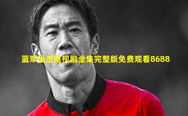 蓝军出击电视剧全集完整版免费观看8688