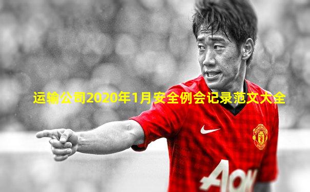 运输公司2020年1月安全例会记录范文大全
