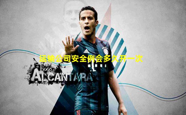 运输公司安全例会多久开一次