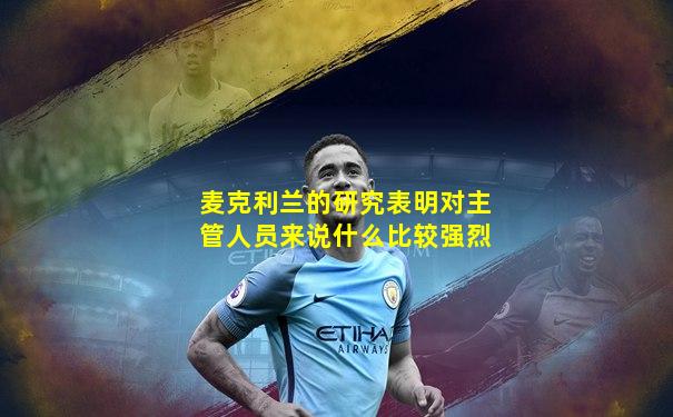 麦克利兰的研究表明对主管人员来说什么比较强烈